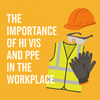 The Importance of Hi Vis and PPE in the Workplace